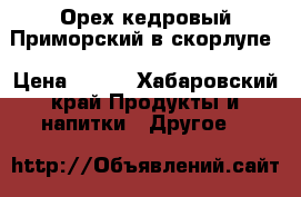 Орех кедровый Приморский в скорлупе › Цена ­ 280 - Хабаровский край Продукты и напитки » Другое   